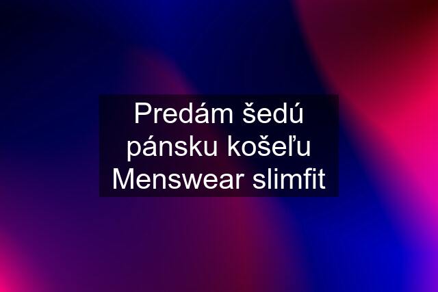 Predám šedú pánsku košeľu Menswear slimfit