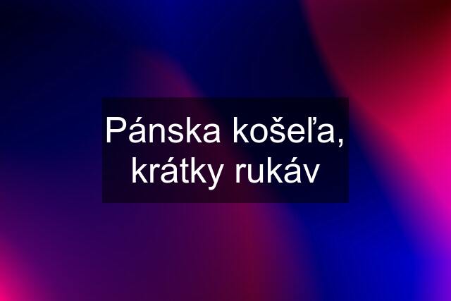 Pánska košeľa, krátky rukáv