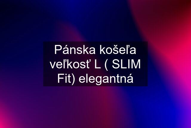 Pánska košeľa veľkosť L ( SLIM Fit) elegantná