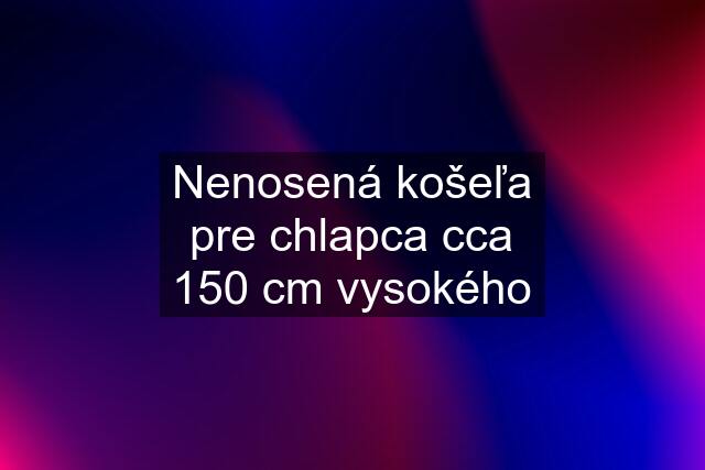 Nenosená košeľa pre chlapca cca 150 cm vysokého