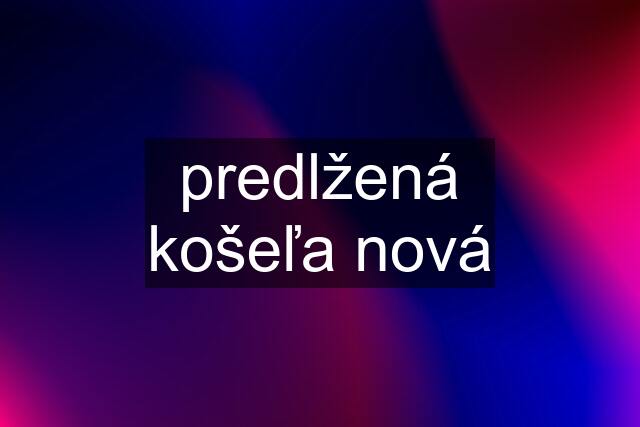 predlžená košeľa nová