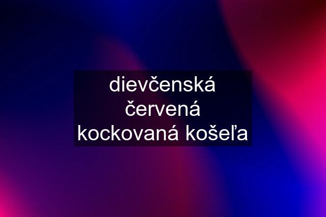 dievčenská červená kockovaná košeľa