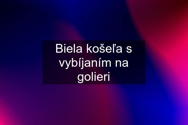 Biela košeľa s vybíjaním na golieri