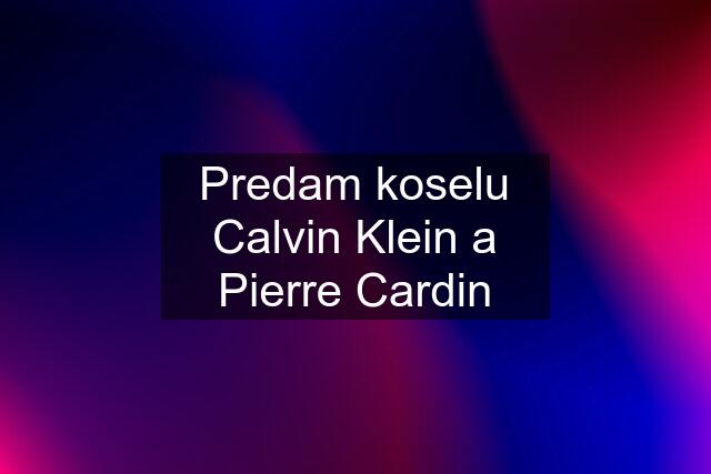 Predam koselu Calvin Klein a Pierre Cardin