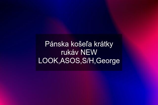 Pánska košeľa krátky rukáv NEW LOOK,ASOS,S/H,George