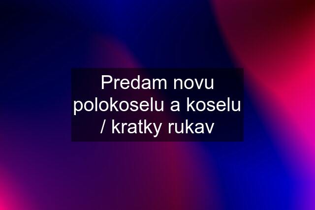 Predam novu polokoselu a koselu / kratky rukav