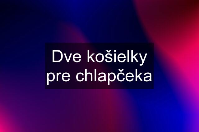 Dve košielky pre chlapčeka