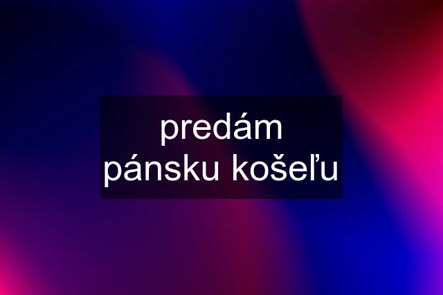 predám pánsku košeľu