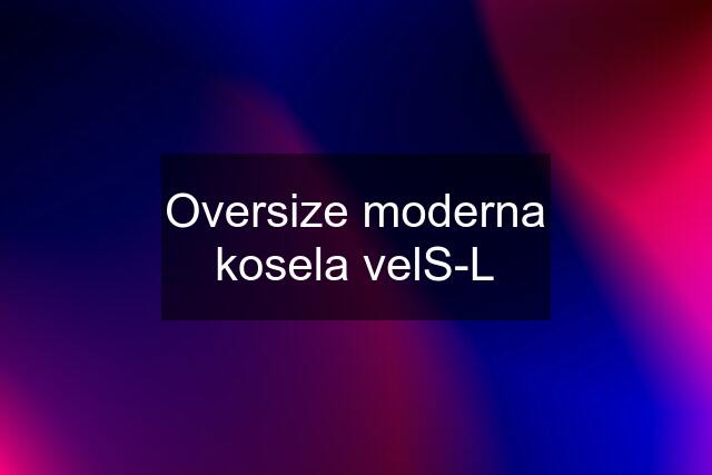 Oversize moderna kosela velS-L