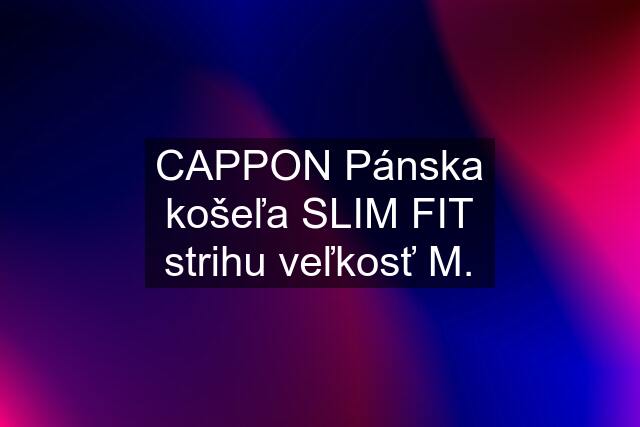CAPPON Pánska košeľa SLIM FIT strihu veľkosť M.