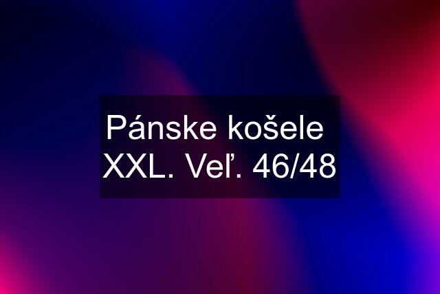 Pánske košele  XXL. Veľ. 46/48