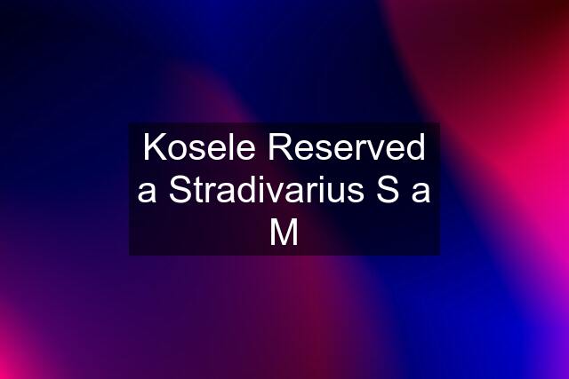 Kosele Reserved a Stradivarius S a M