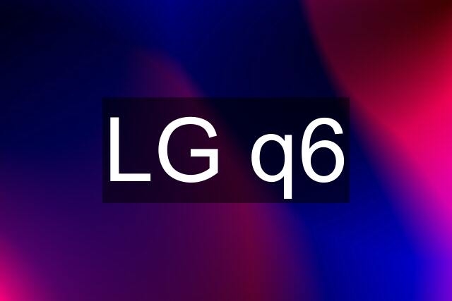 LG q6