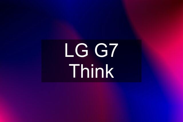 LG G7 Think