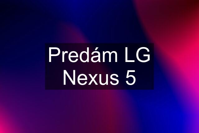Predám LG Nexus 5