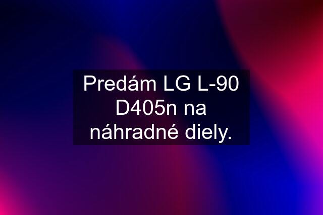 Predám LG L-90 D405n na náhradné diely.