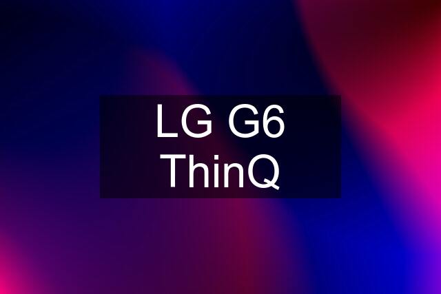 LG G6 ThinQ