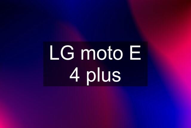LG moto E 4 plus