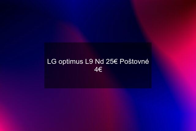 LG optimus L9 Nd 25€ Poštovné 4€