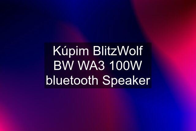 Kúpim BlitzWolf BW WA3 100W bluetooth Speaker
