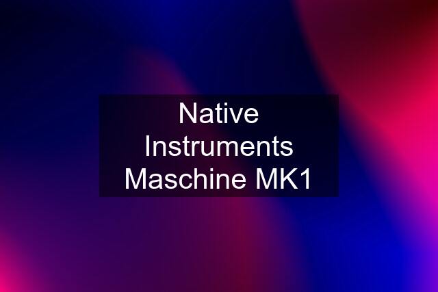 Native Instruments Maschine MK1