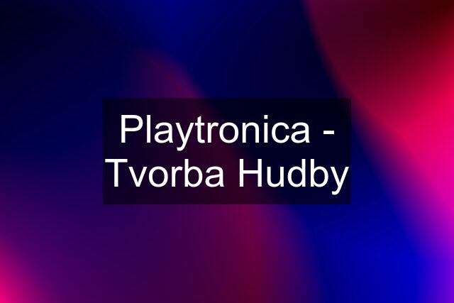 Playtronica - Tvorba Hudby