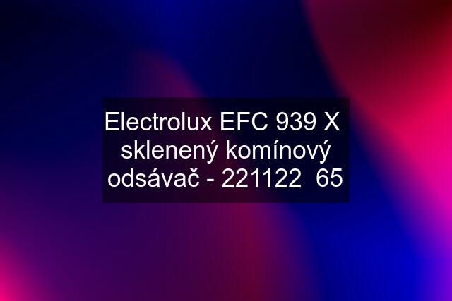 Electrolux EFC 939 X  sklenený komínový odsávač - 221122  65