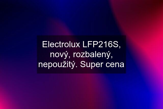 Electrolux LFP216S, nový, rozbalený, nepoužitý. Super cena