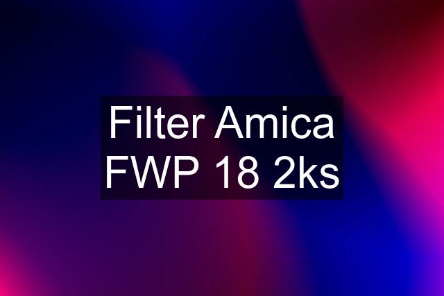 Filter Amica FWP 18 2ks