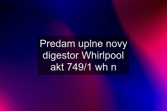 Predam uplne novy digestor Whirlpool akt 749/1 wh n