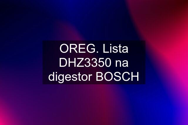 OREG. Lista DHZ3350 na digestor BOSCH