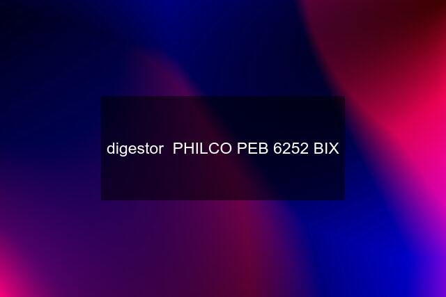 digestor  PHILCO PEB 6252 BIX