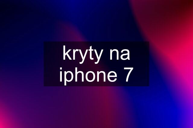 kryty na iphone 7