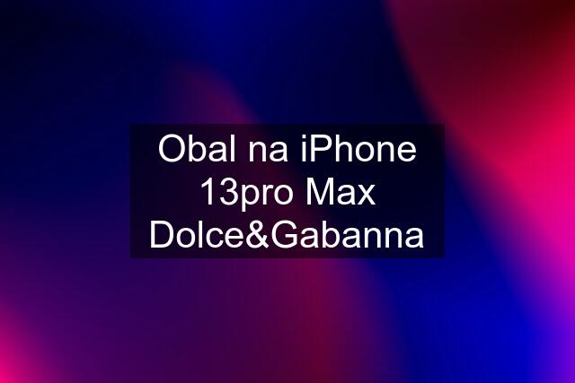 Obal na iPhone 13pro Max Dolce&Gabanna