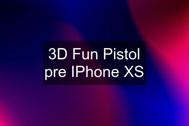 3D Fun Pistol pre IPhone XS