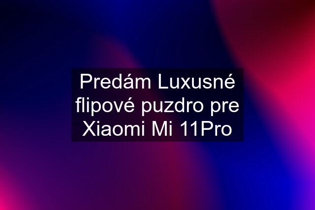 Predám Luxusné flipové puzdro pre Xiaomi Mi 11Pro