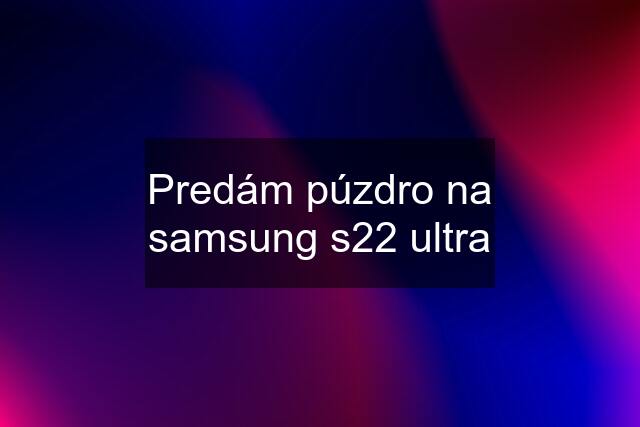 Predám púzdro na samsung s22 ultra