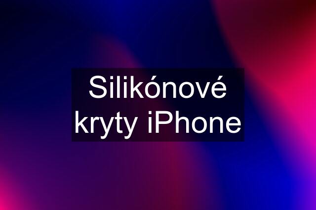 Silikónové kryty iPhone