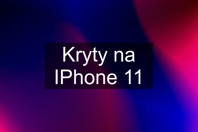 Kryty na IPhone 11