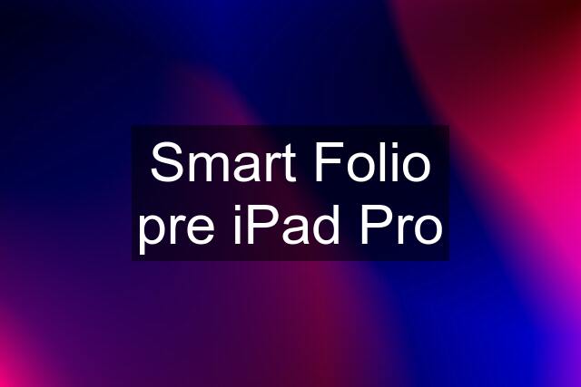 Smart Folio pre iPad Pro