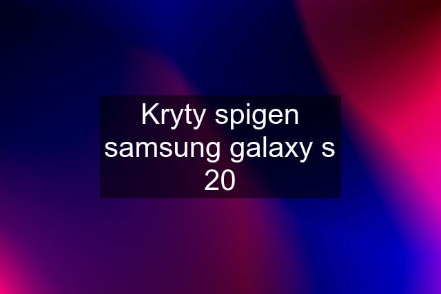 Kryty spigen samsung galaxy s 20