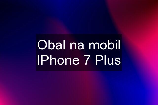 Obal na mobil IPhone 7 Plus