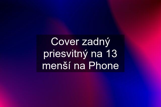 Cover zadný priesvitný na 13 menší na Phone