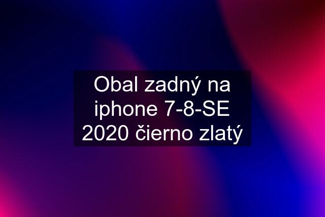 Obal zadný na iphone 7-8-SE 2020 čierno zlatý