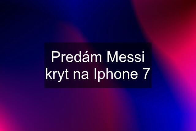 Predám Messi kryt na Iphone 7