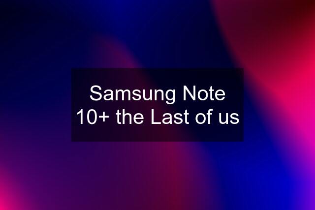 Samsung Note 10+ the Last of us