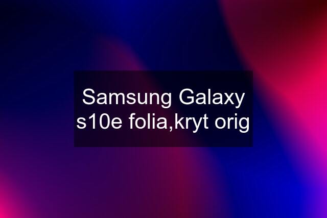 Samsung Galaxy s10e folia,kryt orig