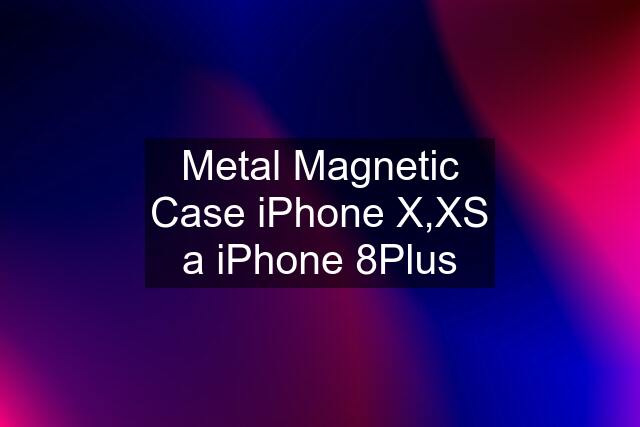 Metal Magnetic Case iPhone X,XS a iPhone 8Plus