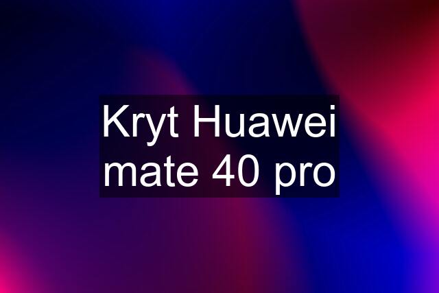 Kryt Huawei mate 40 pro