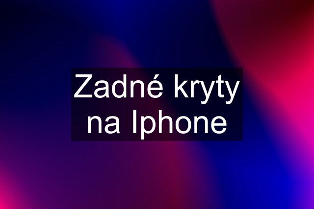 Zadné kryty na Iphone